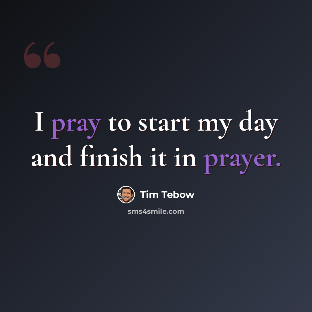 “I pray to start my day and finish it in prayer.” quote by Tim Tebow