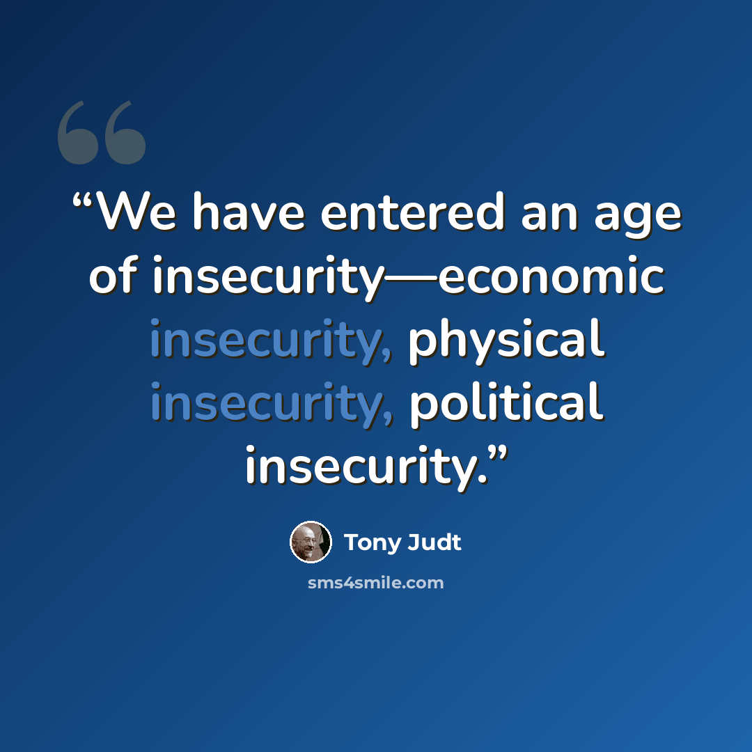 “We have entered an age of insecurity—economic insecurity, physical insecurity, political insecurity.” quote by Tony Judt