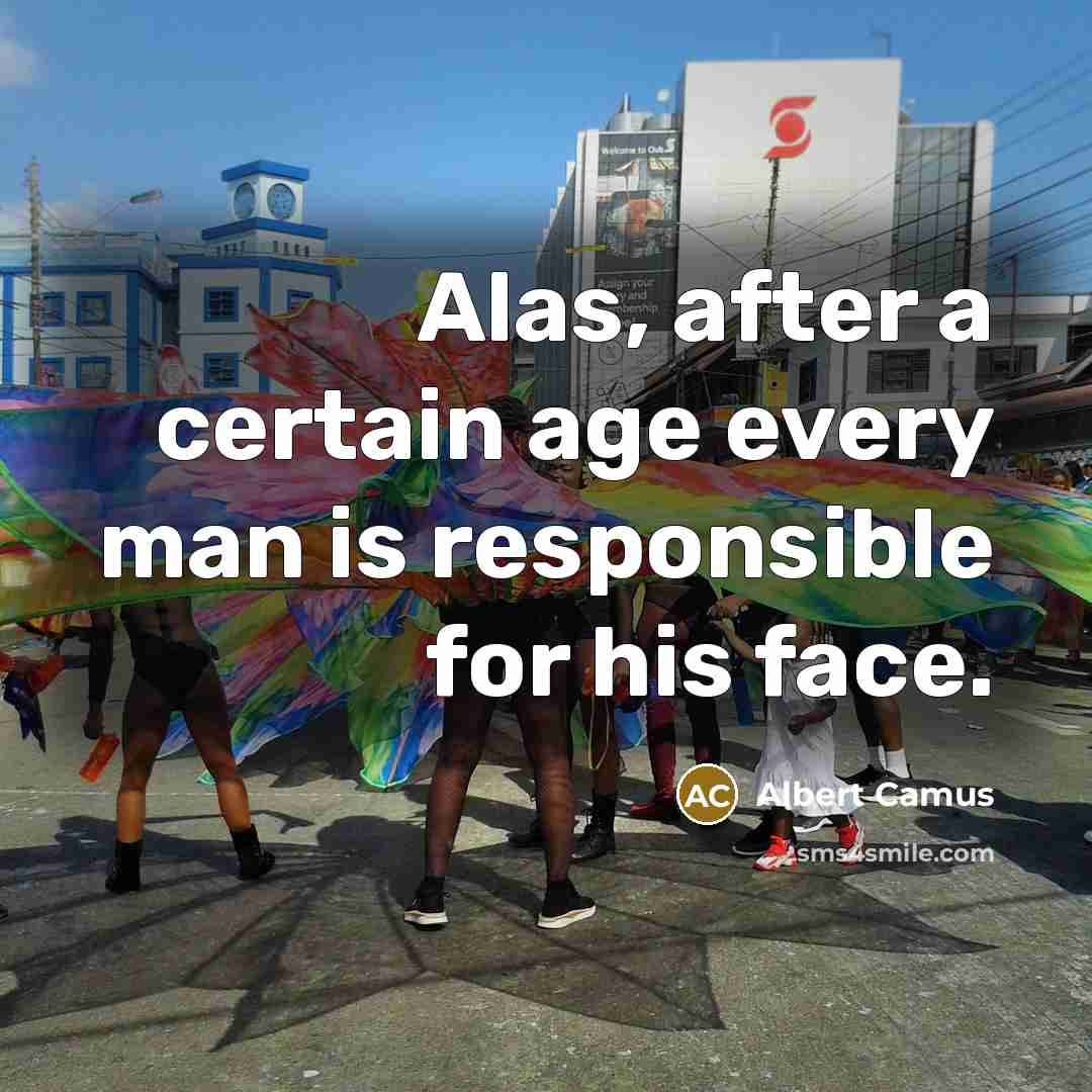 “Alas, after a certain age every man is responsible for his face.” quote by Albert Camus