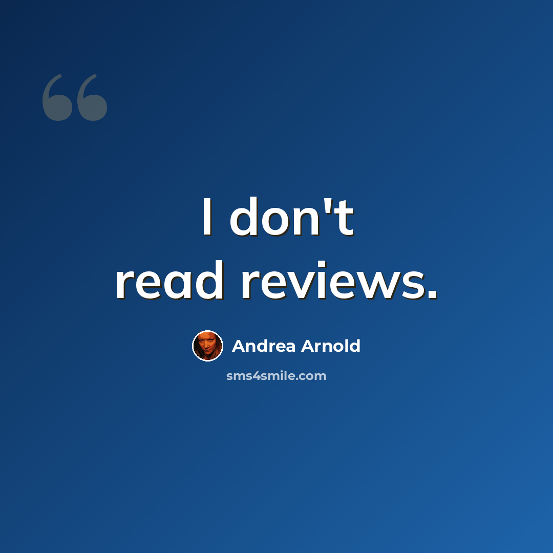 “I don't read reviews.” quote by Andrea Arnold