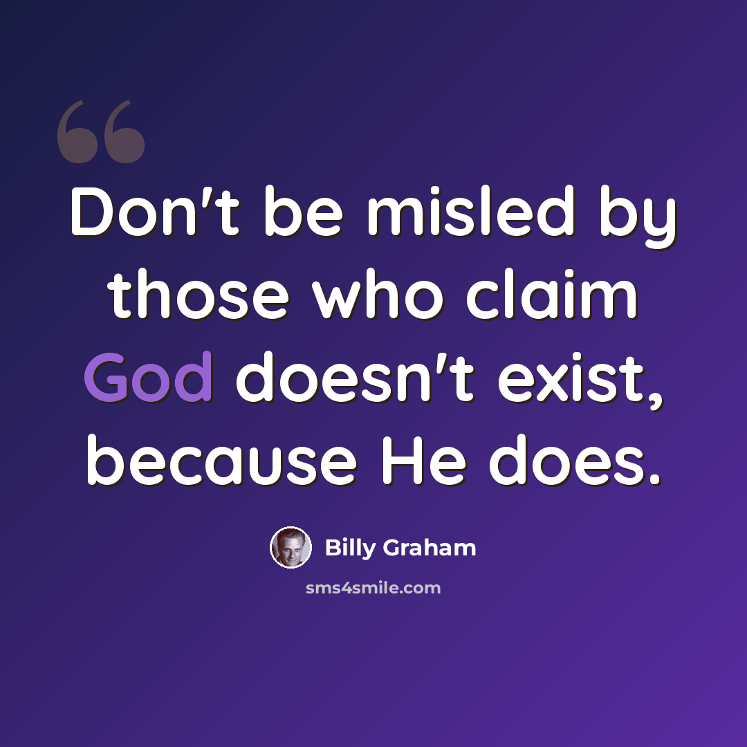 “Don't be misled by those who claim God doesn't exist, because He does.” quote by Billy Graham