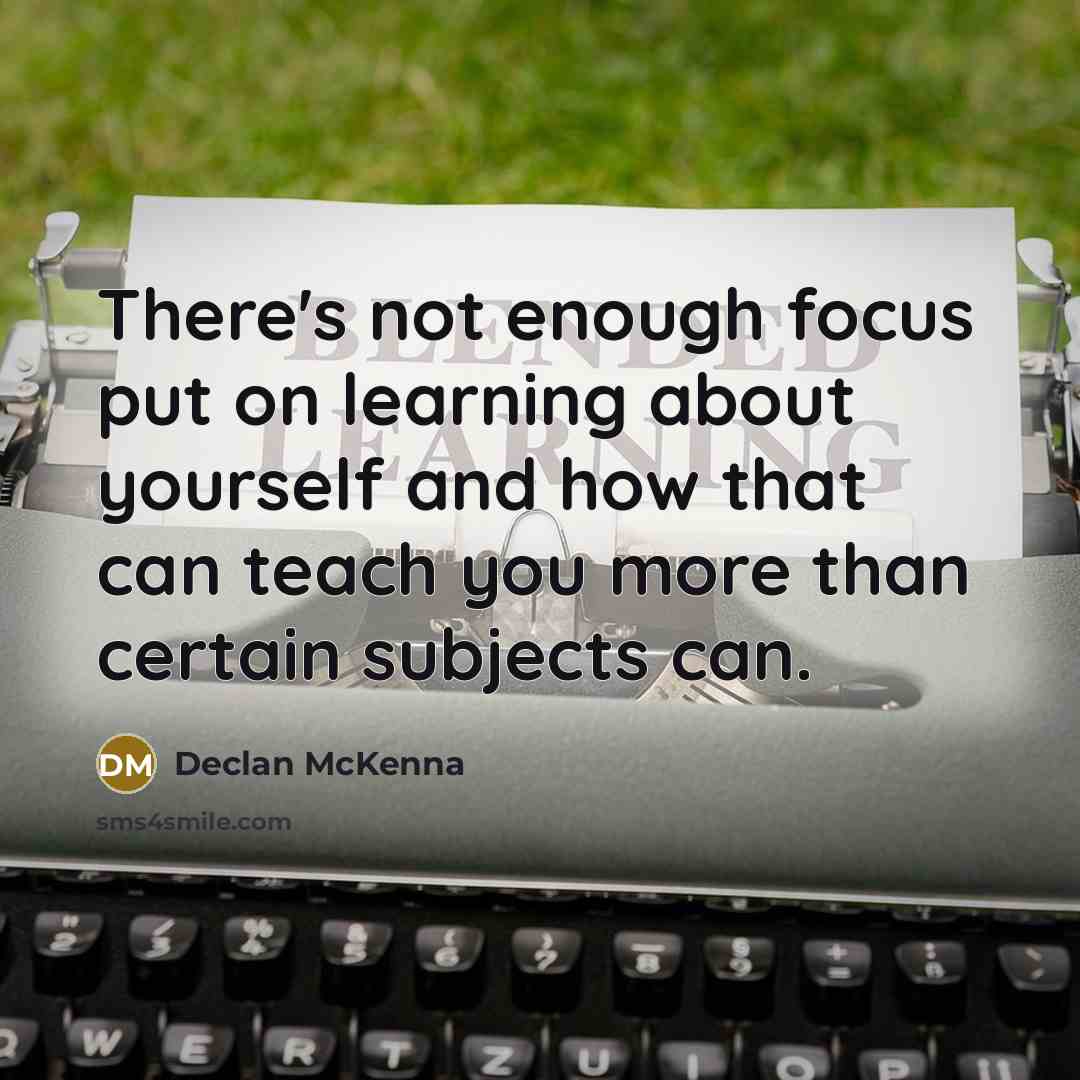 “There's not enough focus put on learning about yourself and how that can teach you more than certain subjects can.” quote by Declan McKenna
