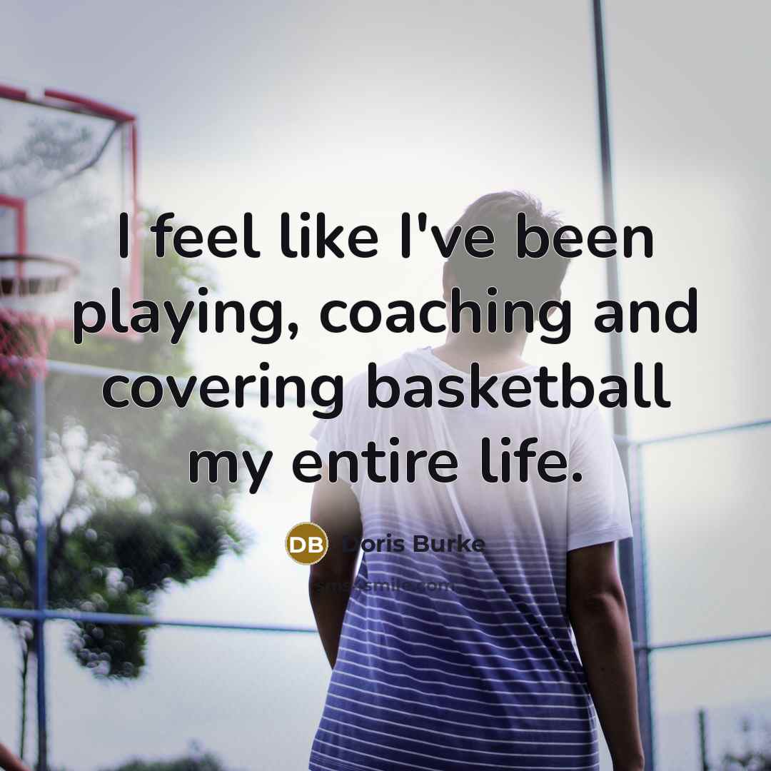 “I feel like I've been playing, coaching and covering basketball my entire life.” quote by Doris Burke