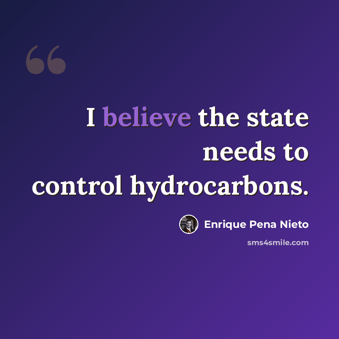 “I believe the state needs to control hydrocarbons.” quote by Enrique Pena Nieto