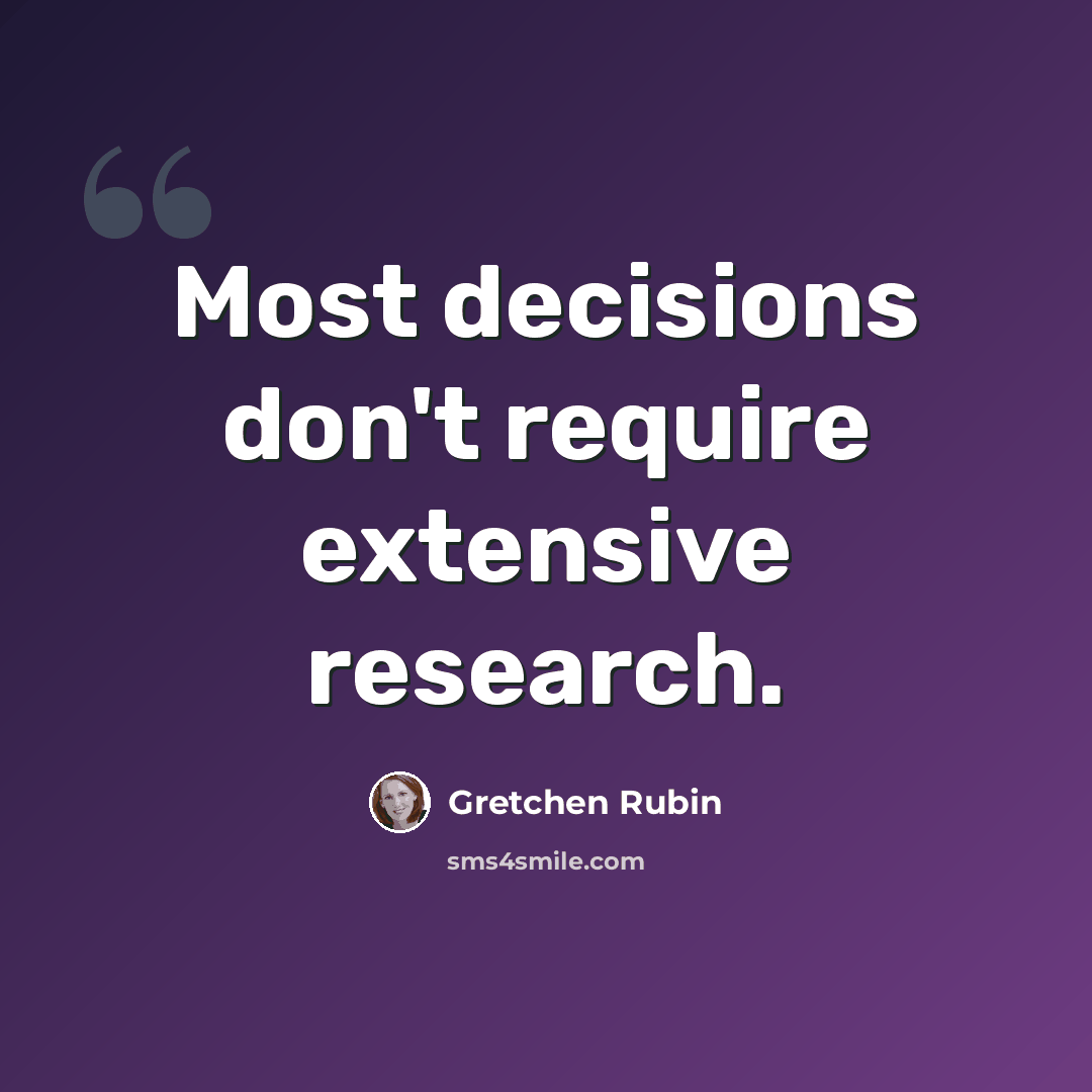 “Most decisions don't require extensive research.” quote by Gretchen Rubin