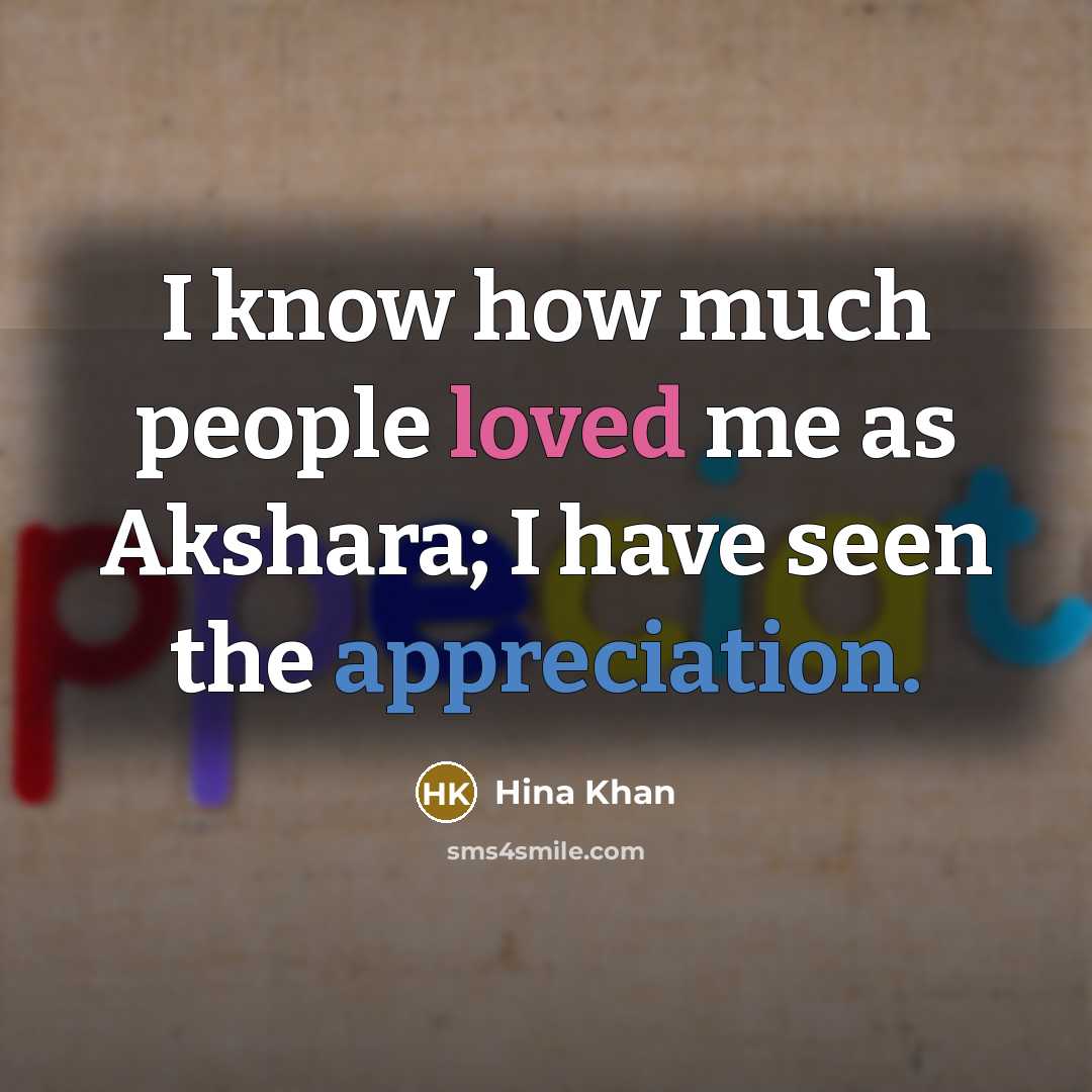 “I know how much people loved me as Akshara; I have seen the appreciation.” quote by Hina Khan
