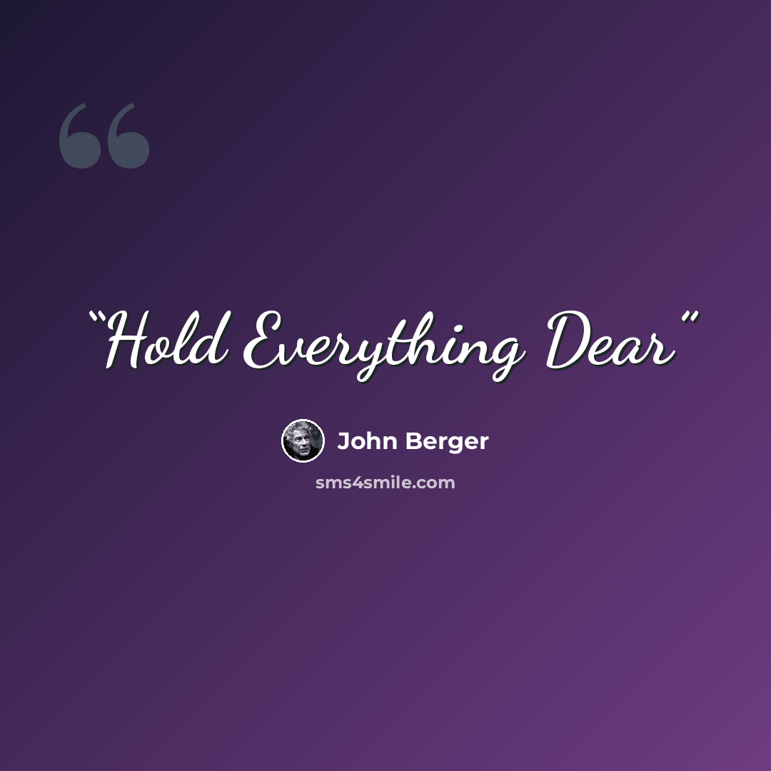 “Hold Everything Dear” quote by John Berger
