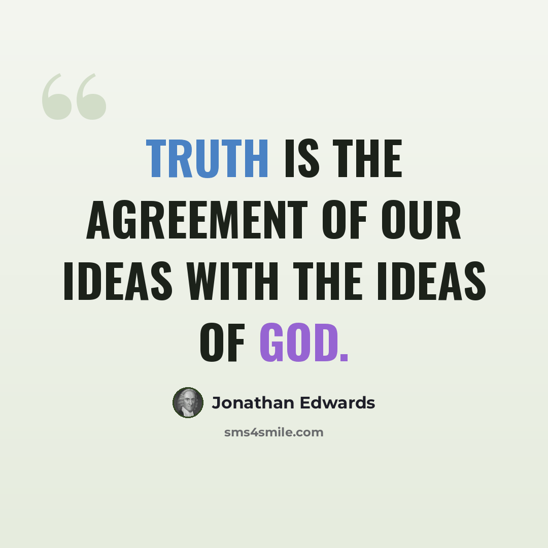 “Truth is the agreement of our ideas with the ideas of God.” quote by Jonathan Edwards