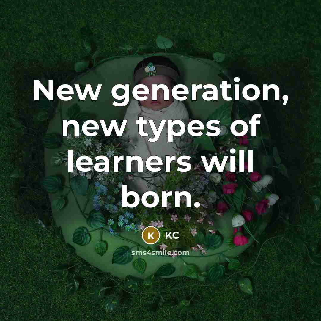 “New generation, new types of learners will born.” quote by KC