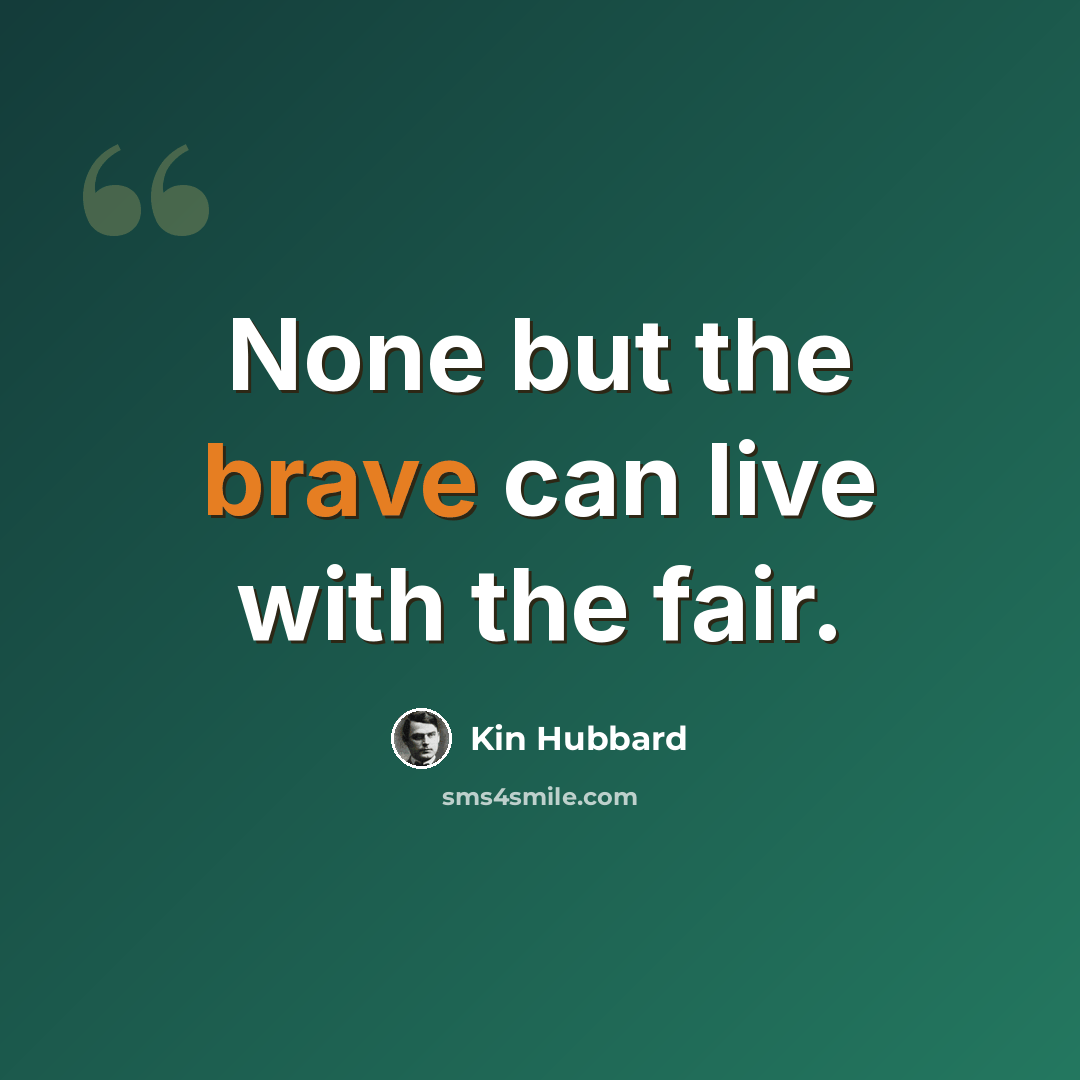 “None but the brave can live with the fair.” quote by Kin Hubbard