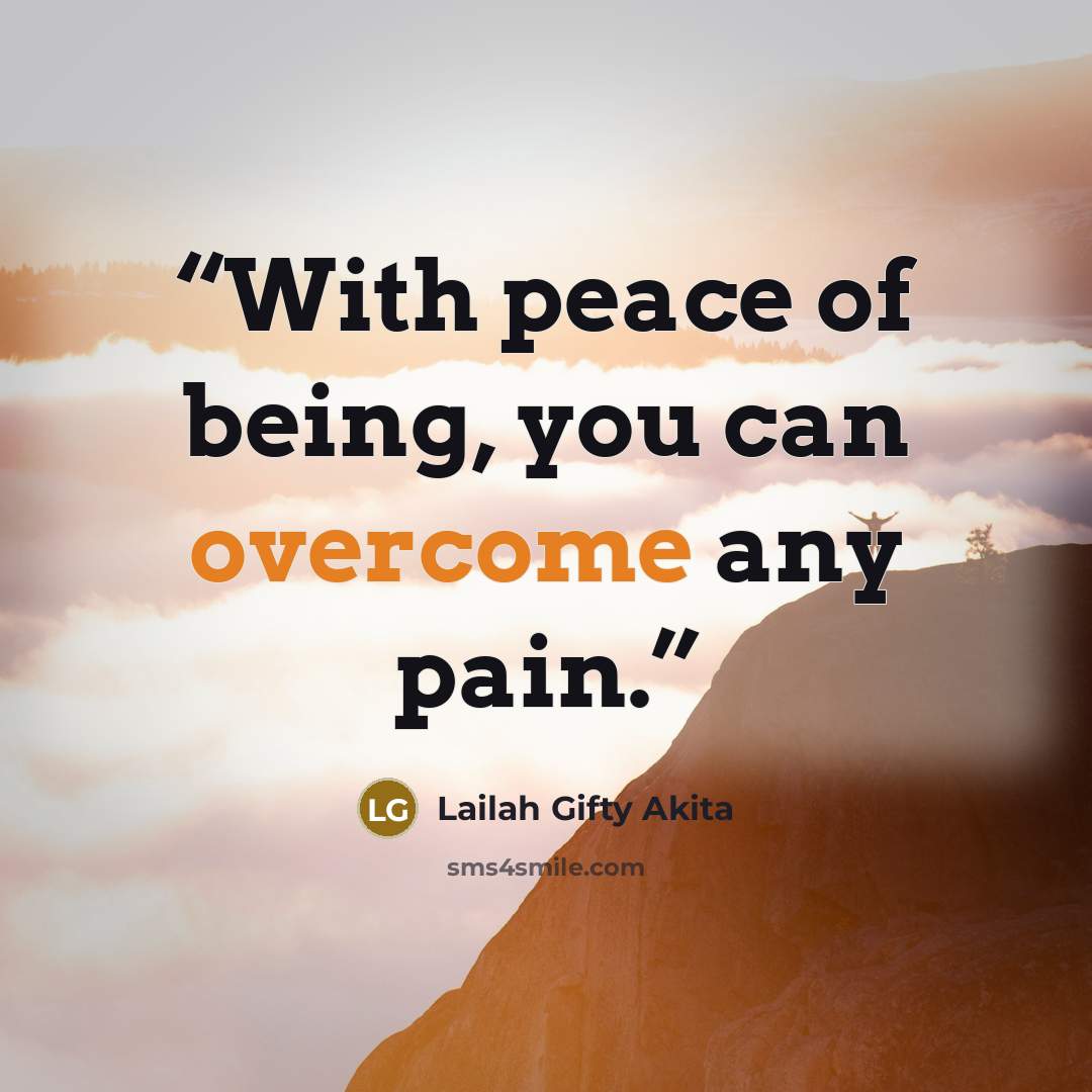“With peace of being, you can overcome any pain.” quote by Lailah Gifty Akita