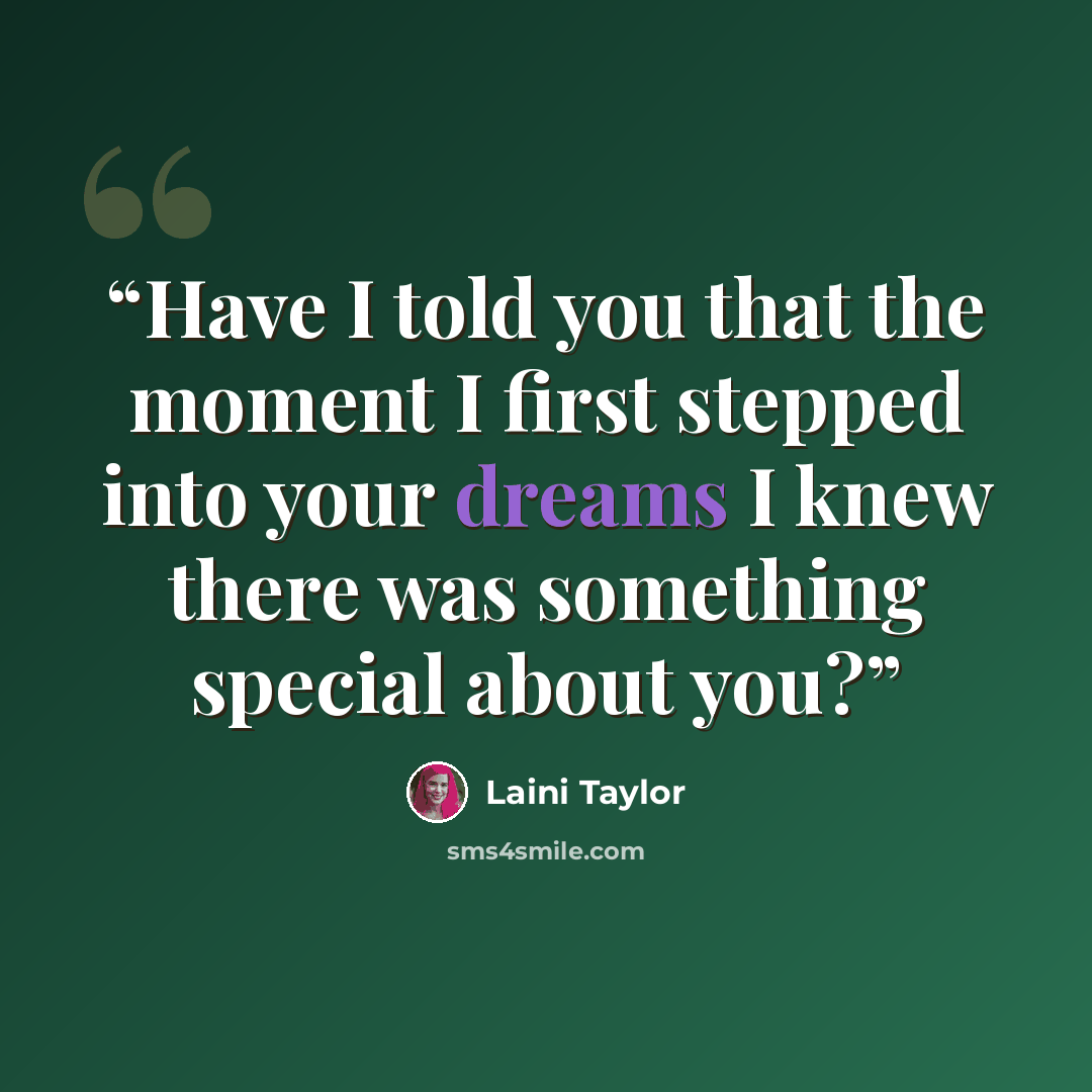 “Have I told you that the moment I first stepped into your dreams I knew there was something special about you?” quote by Laini Taylor