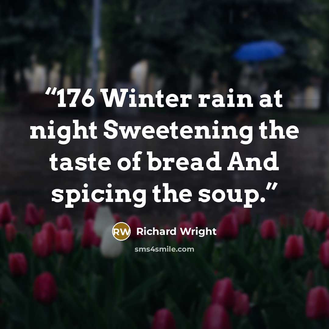 “176 Winter rain at night Sweetening the taste of bread And spicing the soup.” quote by Richard Wright