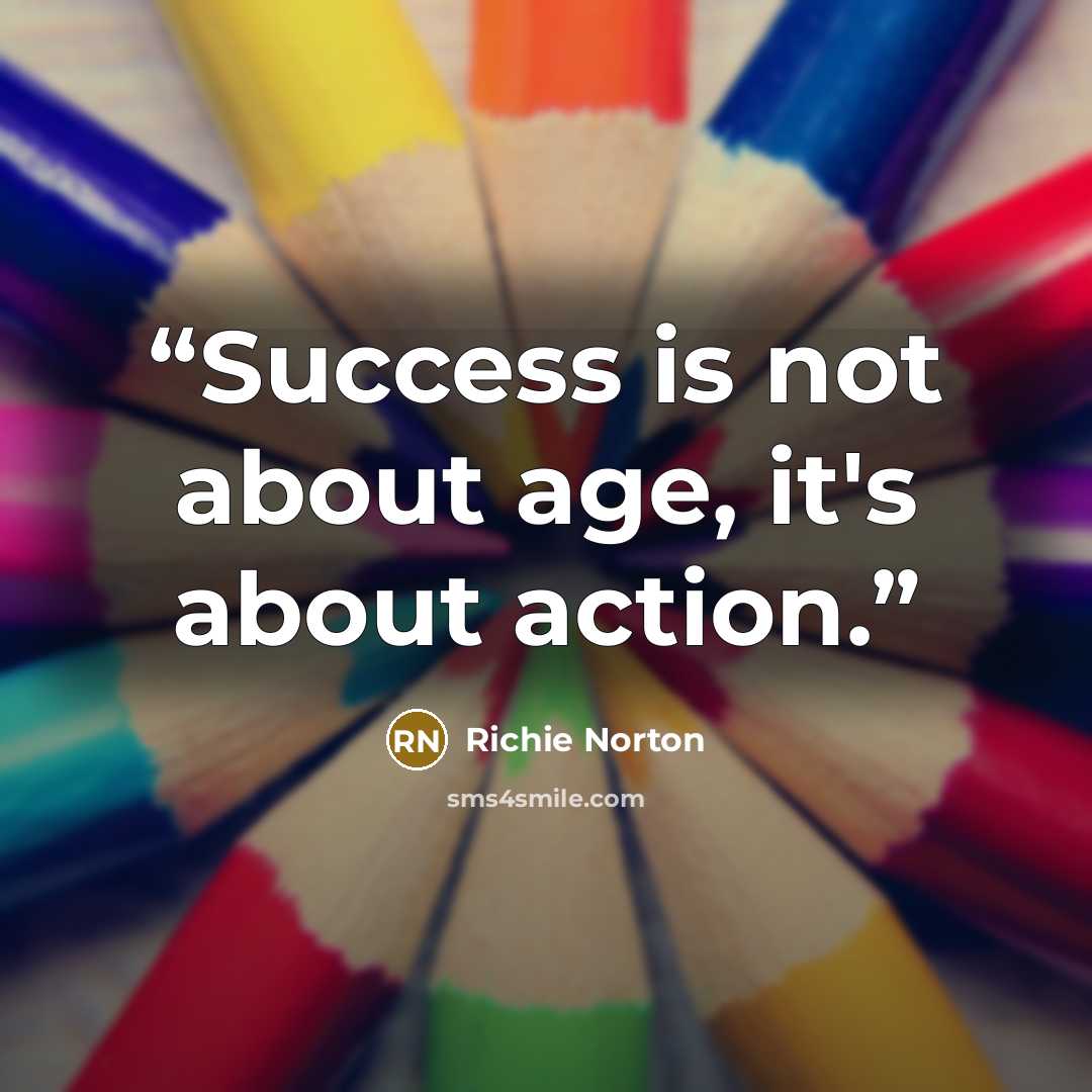 “Success is not about age, it's about action.” quote by Richie Norton