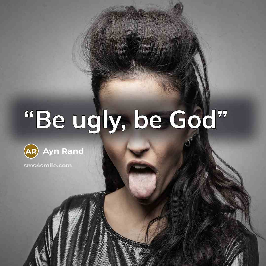 “Be ugly, be God” quote by Ayn Rand
