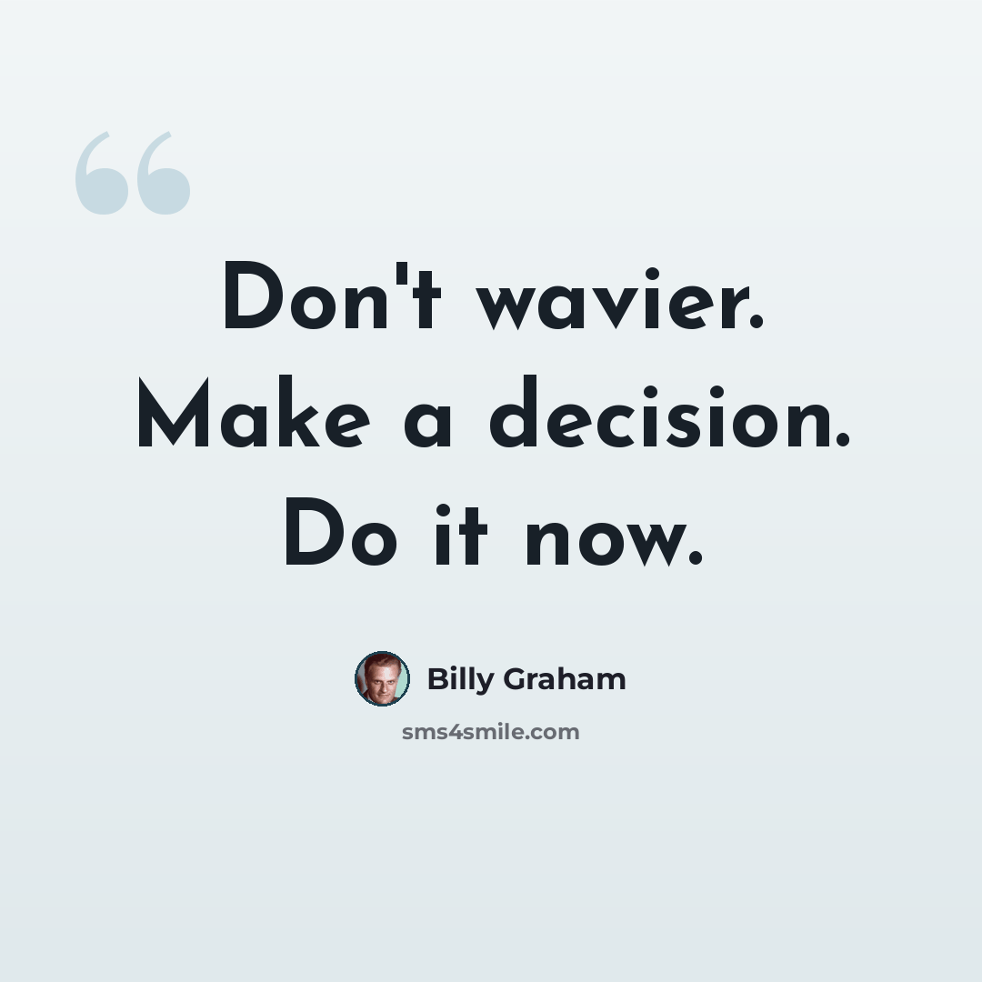 “Don't wavier. Make a decision. Do it now.” quote by Billy Graham