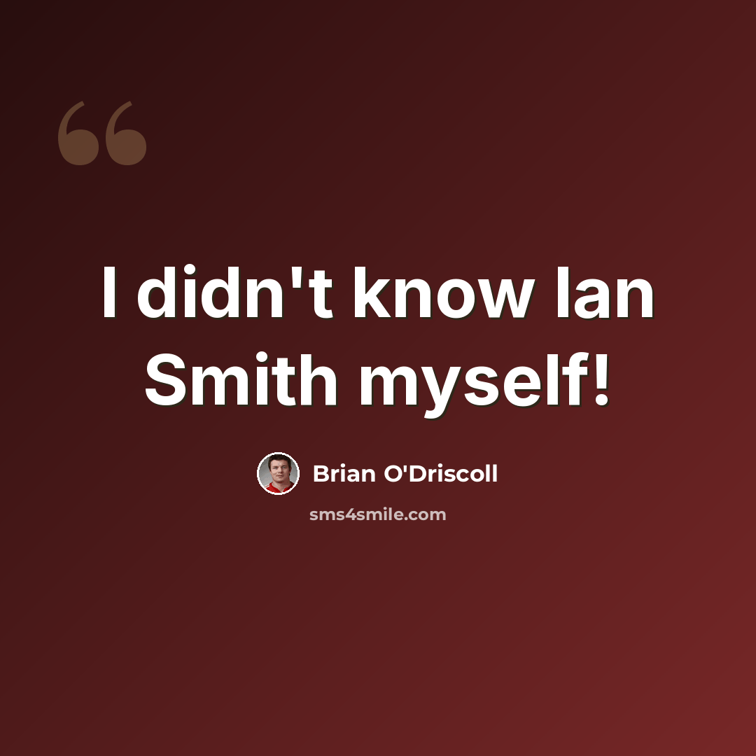 “I didn't know Ian Smith myself!” quote by Brian O'Driscoll