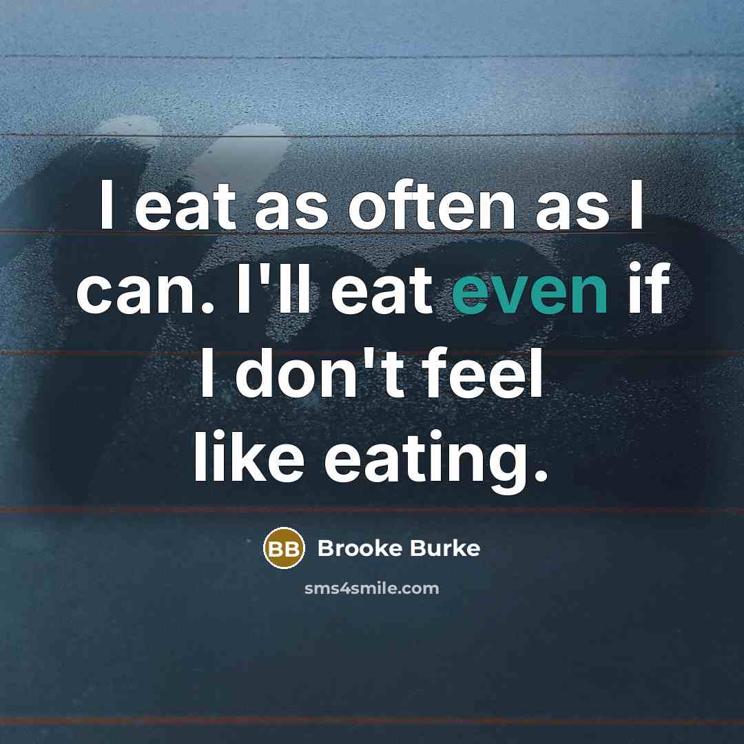 “I eat as often as I can. I'll eat even if I don't feel like eating.” quote by Brooke Burke