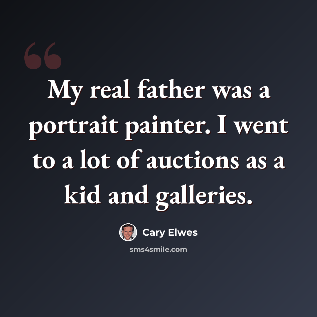 “My real father was a portrait painter. I went to a lot of auctions as a kid and galleries.” quote by Cary Elwes