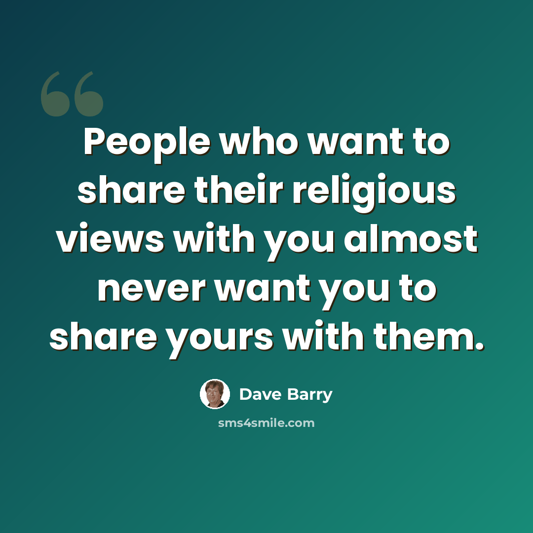 “People who want to share their religious views with you almost never want you to share yours with them.” quote by Dave Barry