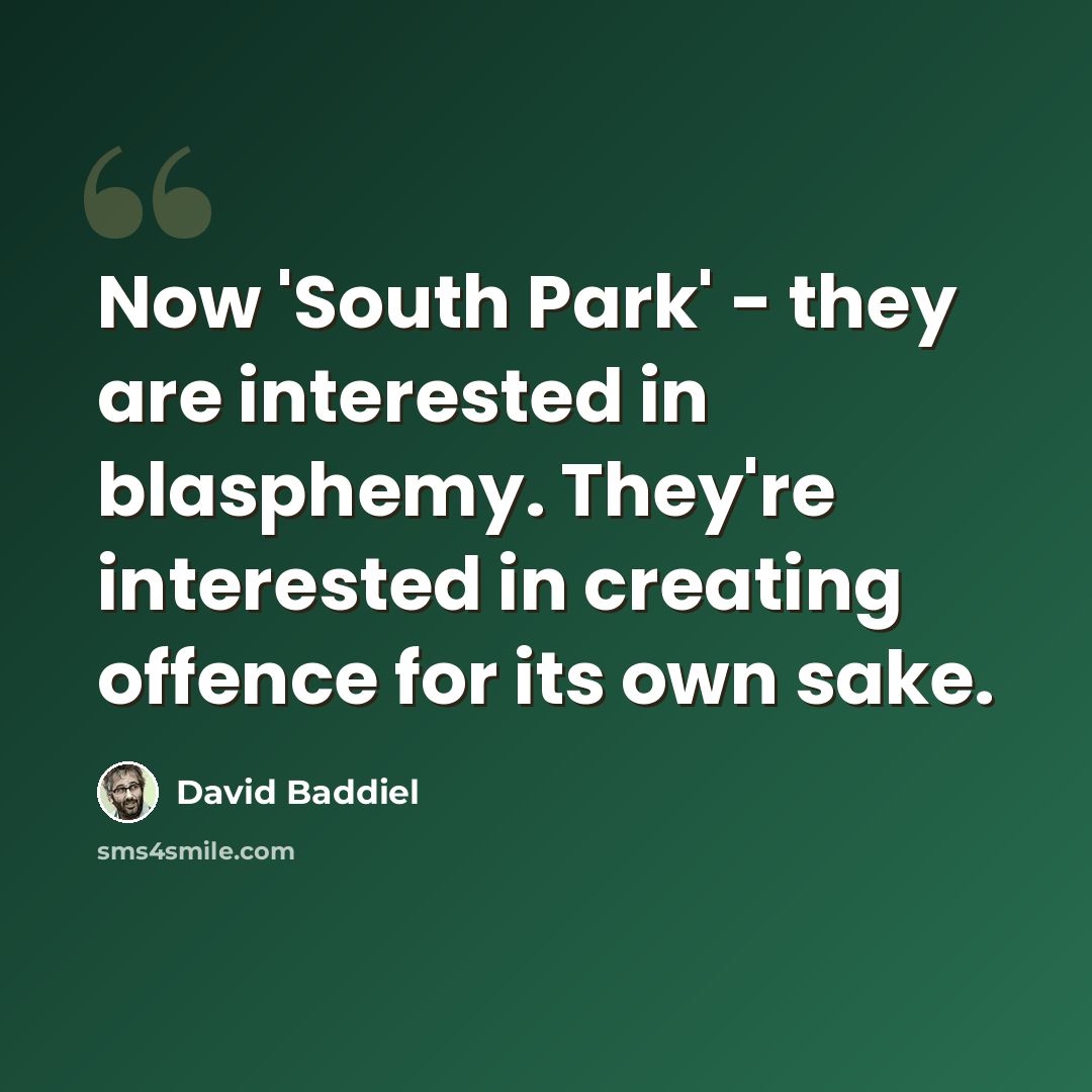 “Now 'South Park' - they are interested in blasphemy. They're interested in creating offence for its own sake.” quote by David Baddiel