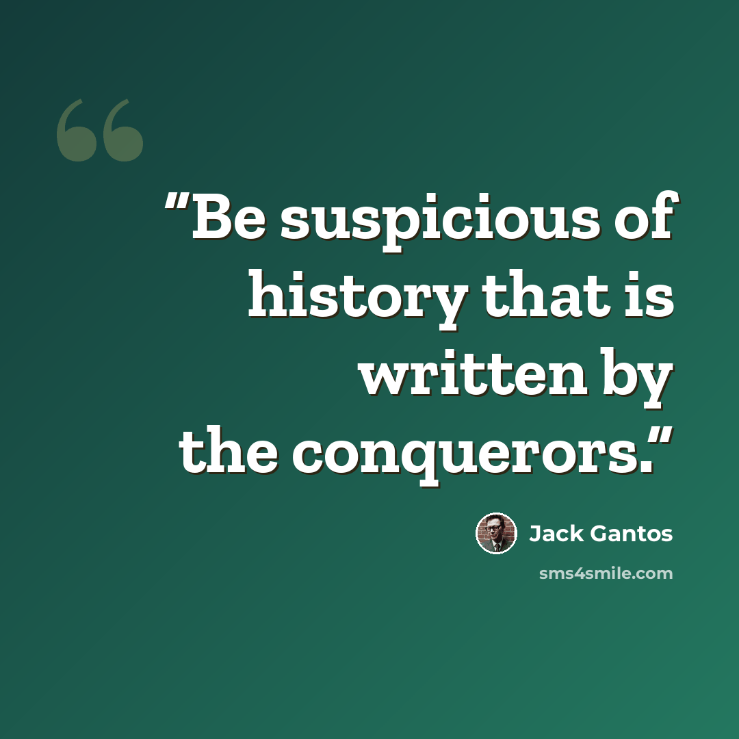 “Be suspicious of history that is written by the conquerors.” quote by Jack Gantos
