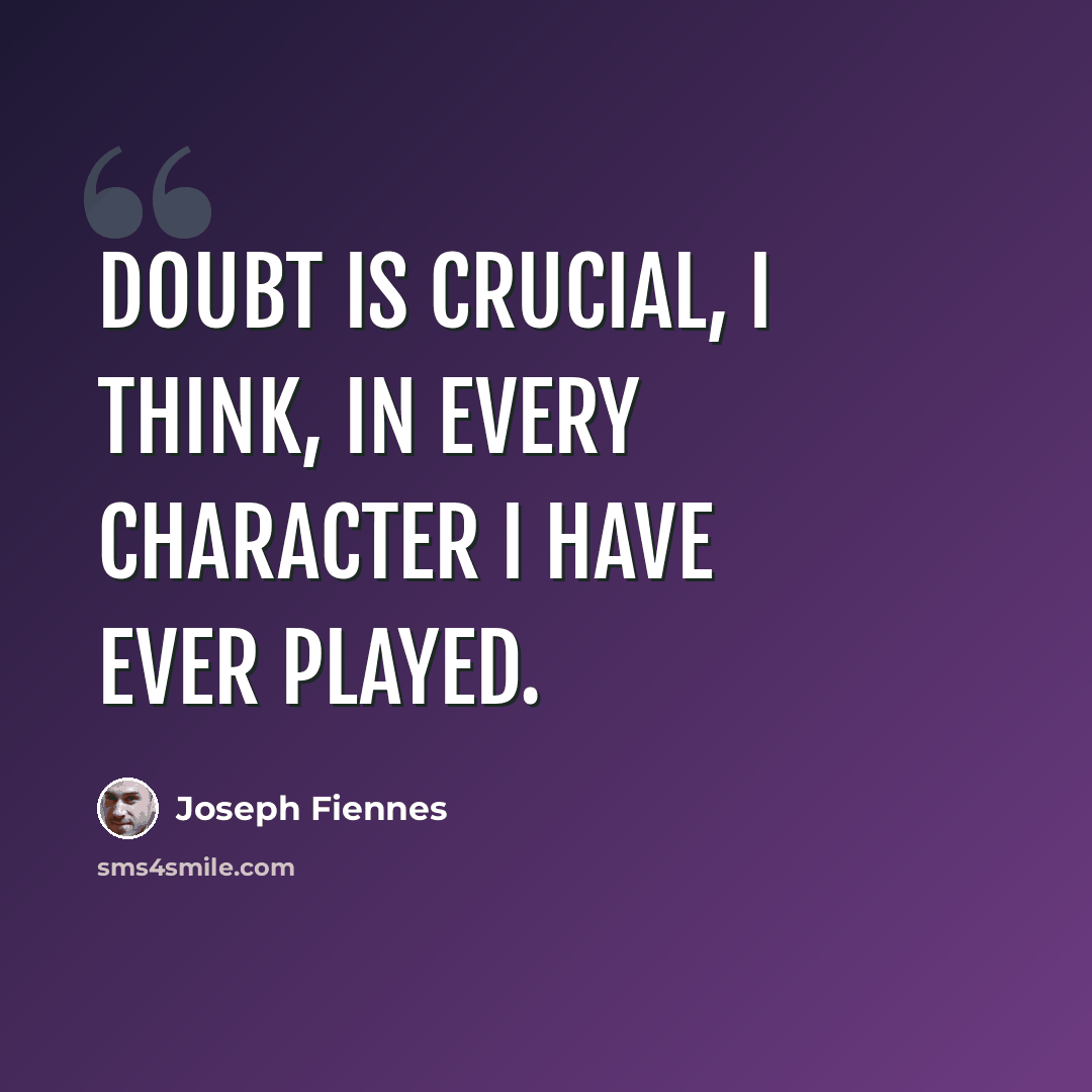 “Doubt is crucial, I think, in every character I have ever played.” quote by Joseph Fiennes