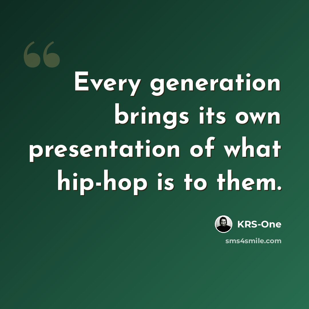 “Every generation brings its own presentation of what hip-hop is to them.” quote by KRS-One