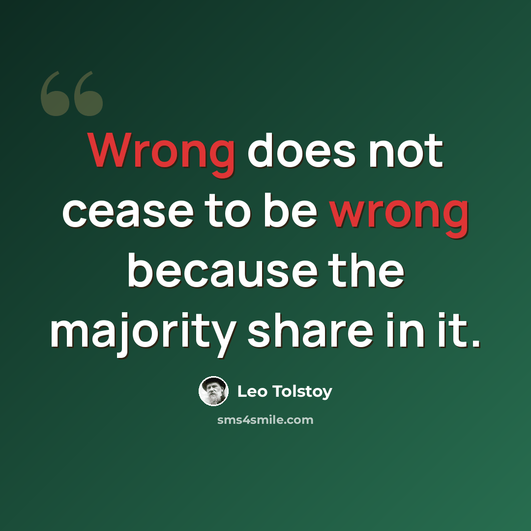 “Wrong does not cease to be wrong because the majority share in it.” quote by Leo Tolstoy