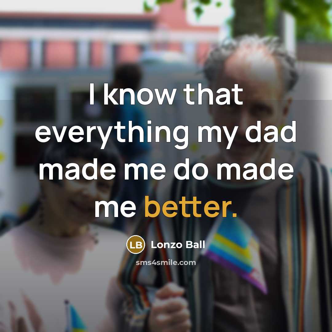 “I know that everything my dad made me do made me better.” quote by Lonzo Ball
