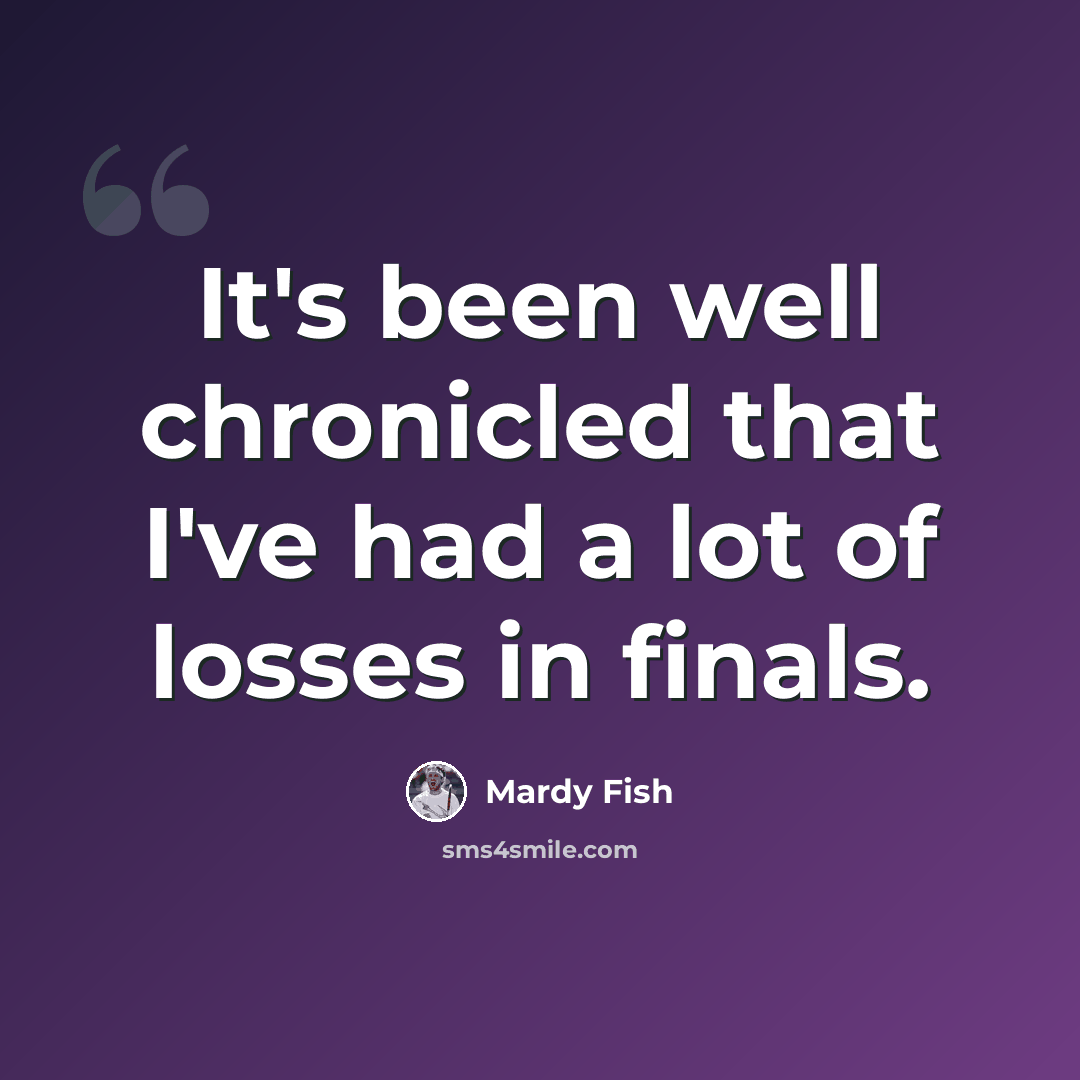 “It's been well chronicled that I've had a lot of losses in finals.” quote by Mardy Fish