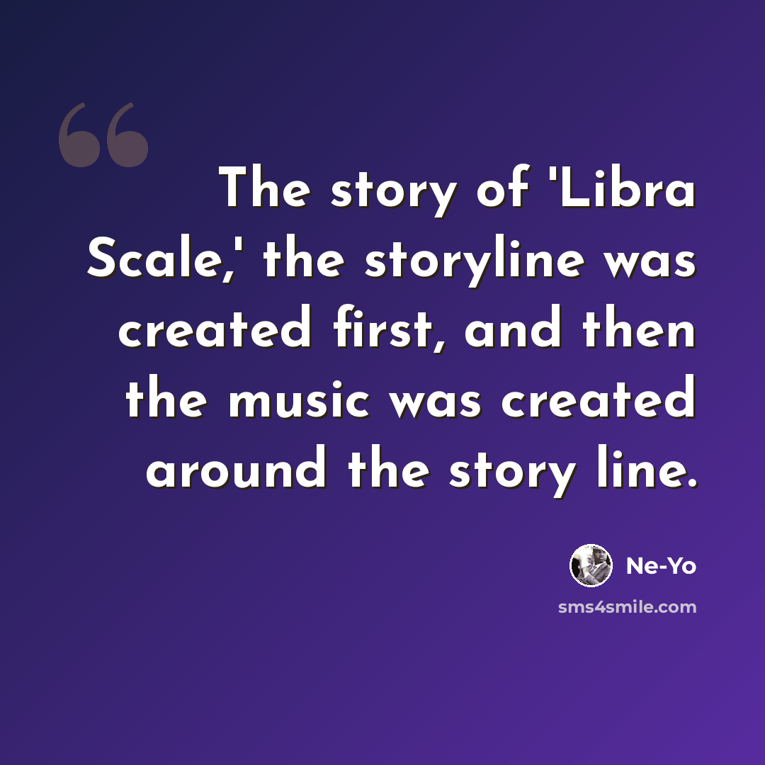 “The story of 'Libra Scale,' the storyline was created first, and then the music was created around the story line.” quote by Ne-Yo