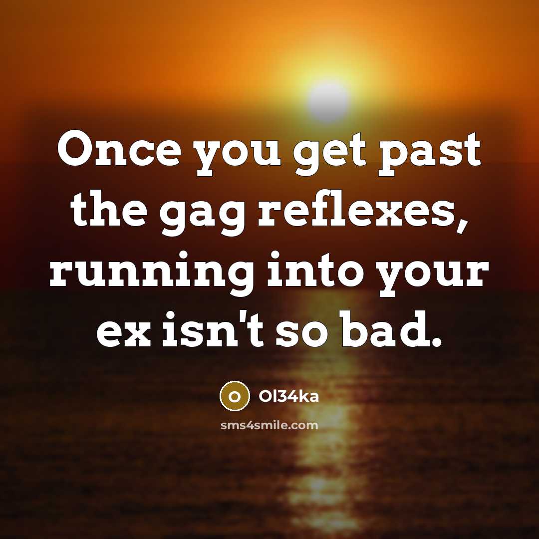 “Once you get past the gag reflexes, running into your ex isn't so bad.” quote by Ol34ka