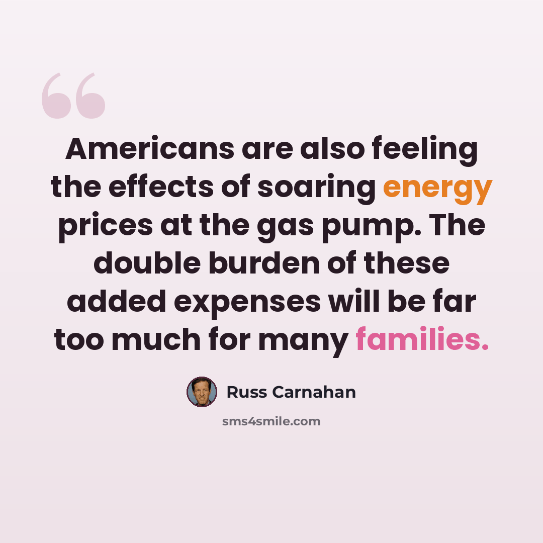 “Americans are also feeling the effects of soaring energy prices at the gas pump. The double burden of these added expenses will be far too much for many families.” quote by Russ Carnahan