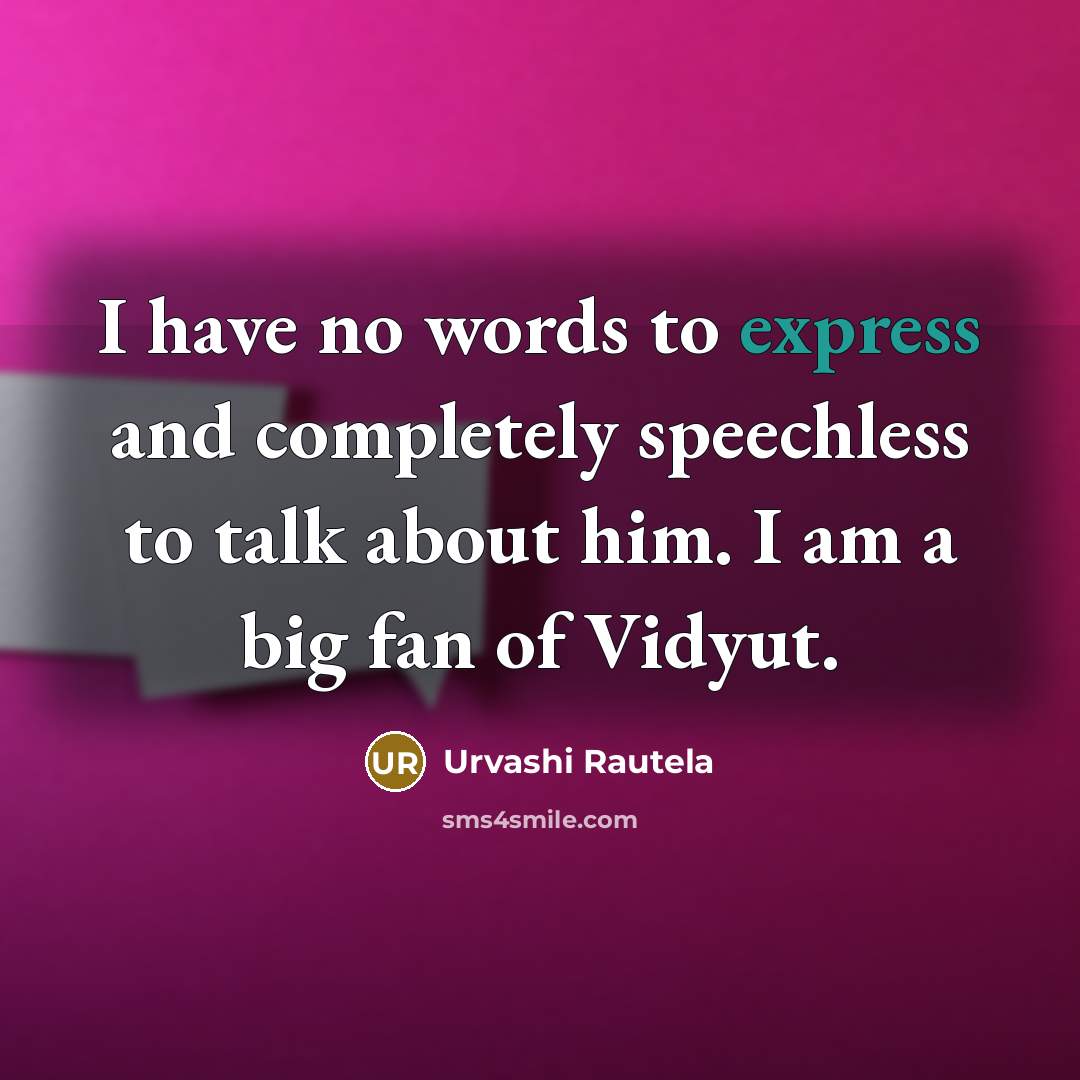 “I have no words to express and completely speechless to talk about him. I am a big fan of Vidyut.” quote by Urvashi Rautela