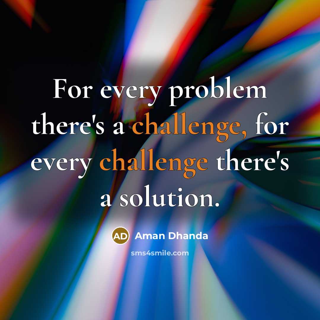 “For every problem there's a challenge, for every challenge there's a solution.” quote by Aman Dhanda
