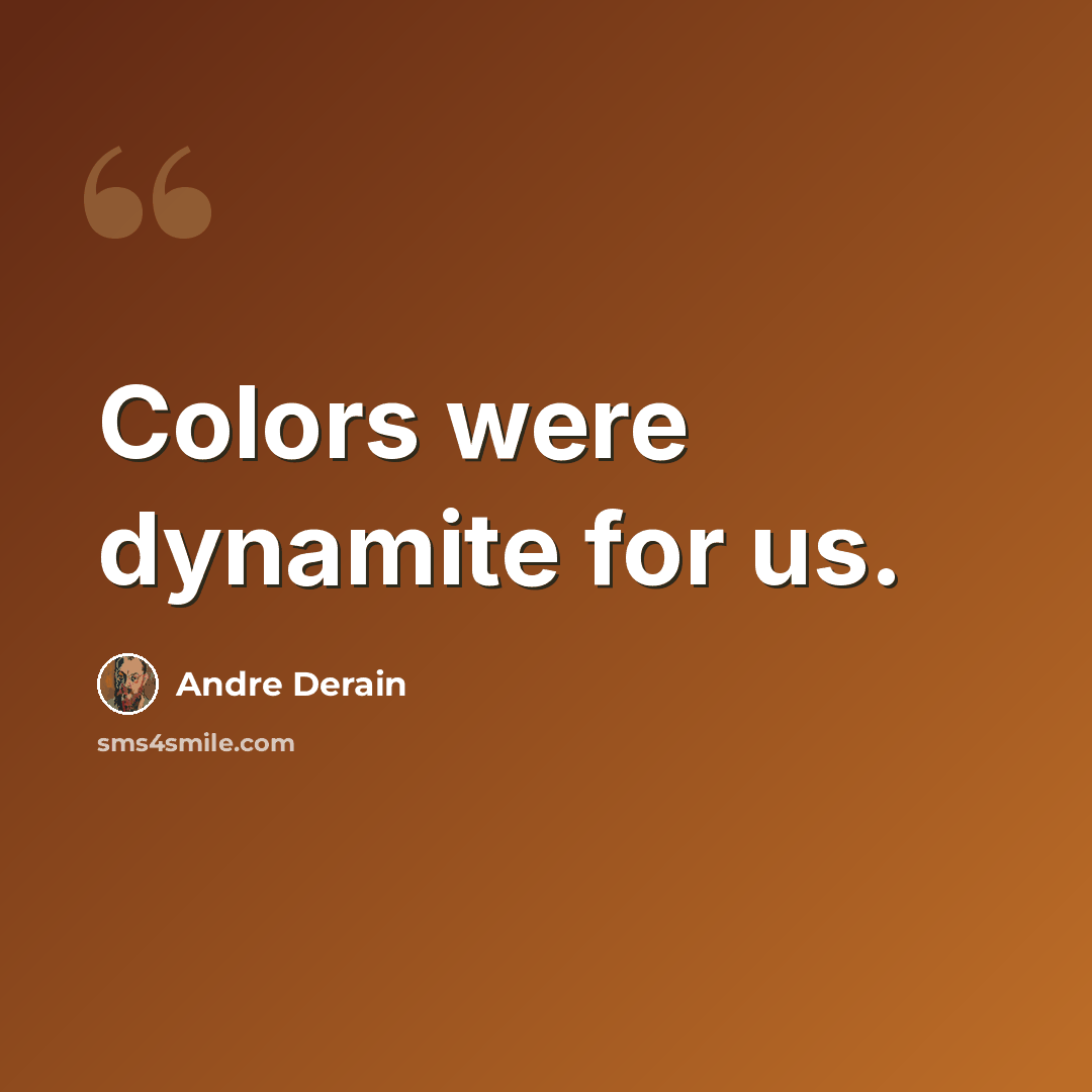 “Colors were dynamite for us.” quote by Andre Derain