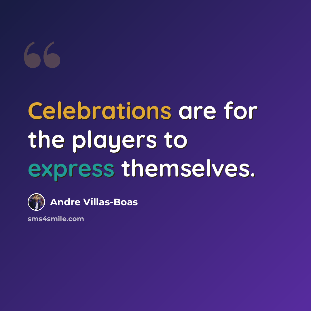 “Celebrations are for the players to express themselves.” quote by Andre Villas-Boas