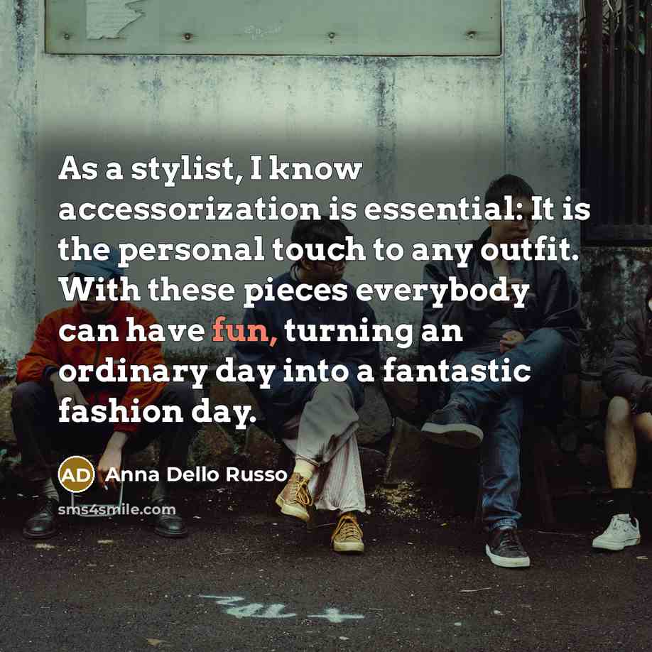 “As a stylist, I know accessorization is essential: It is the personal touch to any outfit. With these pieces everybody can have fun, turning an ordinary day into a fantastic fashion day.” quote by Anna Dello Russo