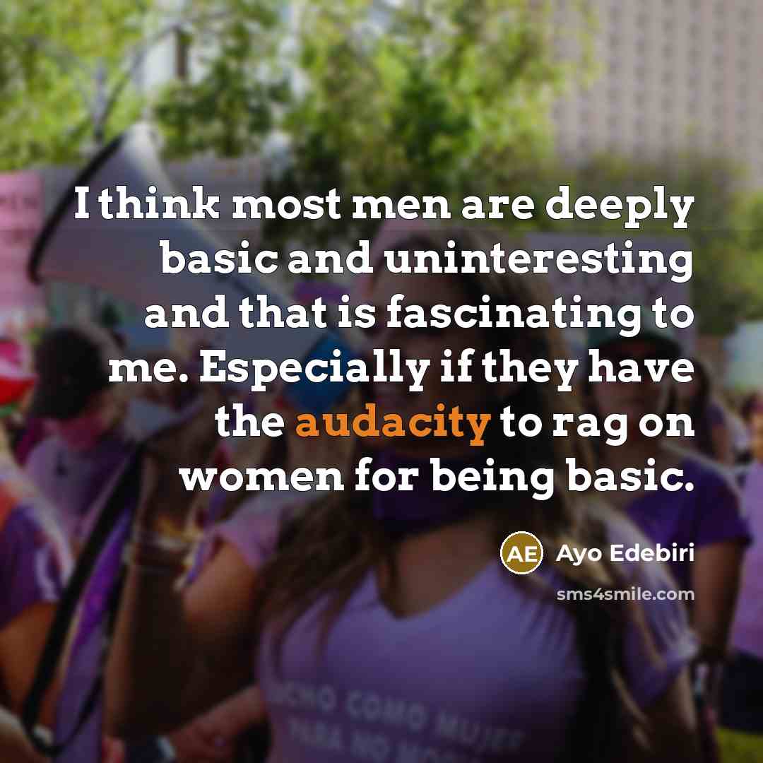 “I think most men are deeply basic and uninteresting and that is fascinating to me. Especially if they have the audacity to rag on women for being basic.” quote by Ayo Edebiri
