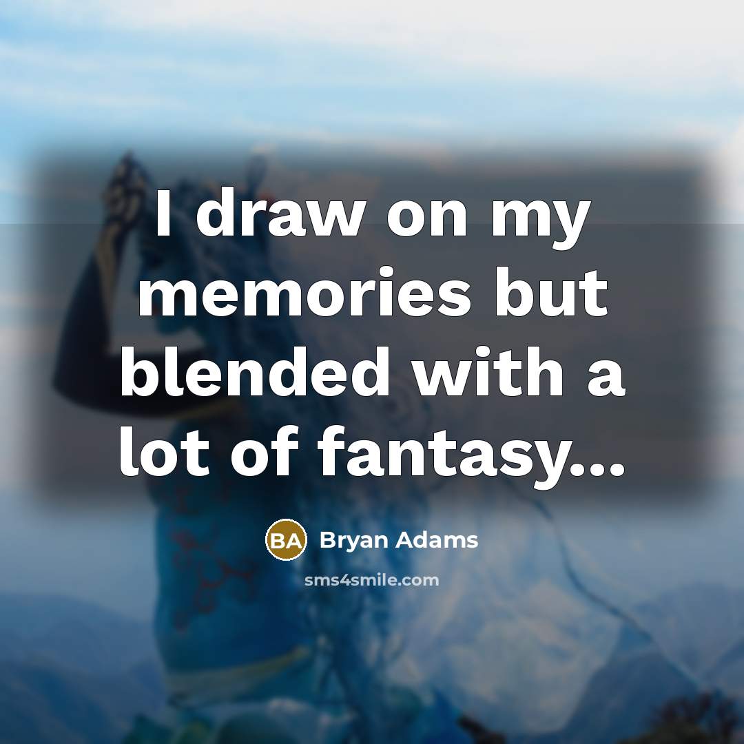 “I draw on my memories but blended with a lot of fantasy...” quote by Bryan Adams