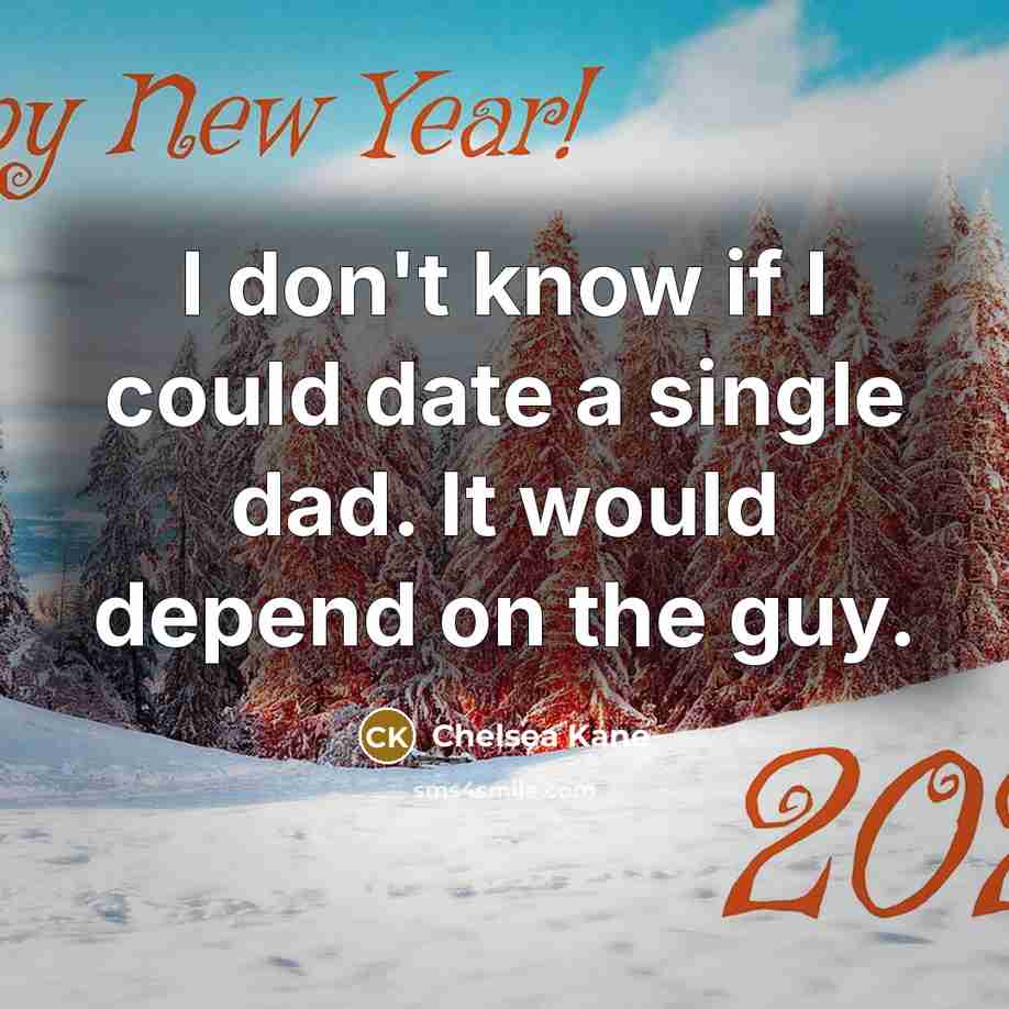 “I don't know if I could date a single dad. It would depend on the guy.” quote by Chelsea Kane
