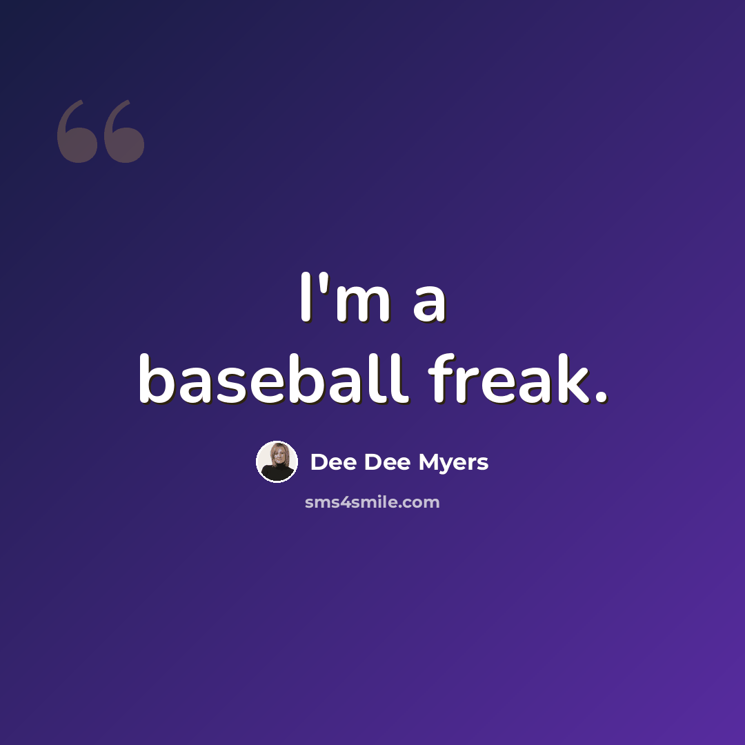 “I'm a baseball freak.” quote by Dee Dee Myers
