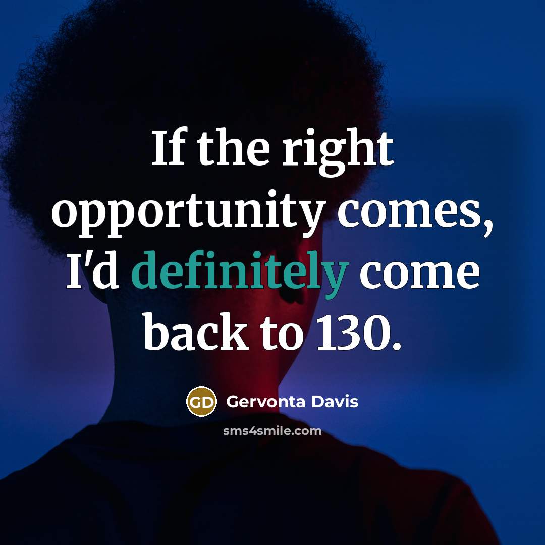 “If the right opportunity comes, I'd definitely come back to 130.” quote by Gervonta Davis