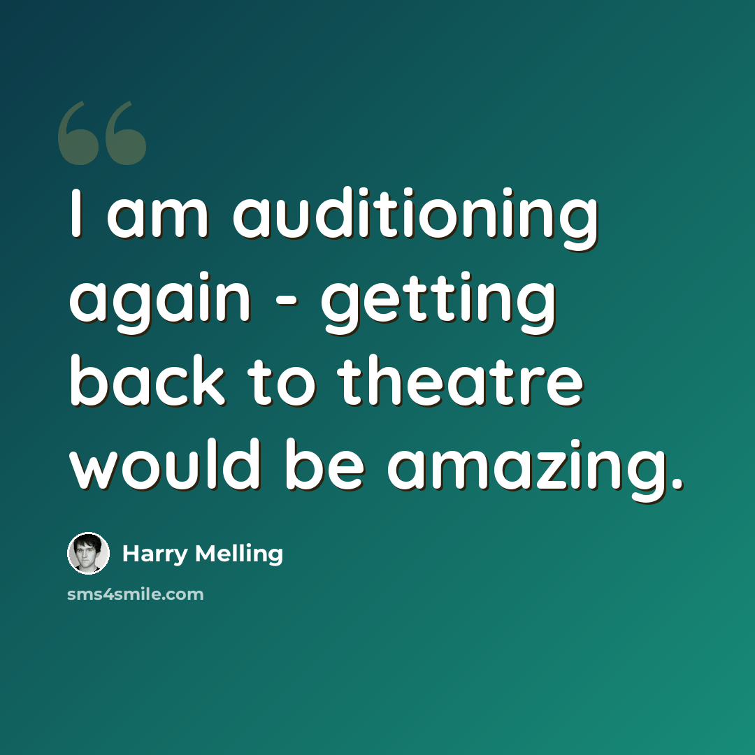 “I am auditioning again - getting back to theatre would be amazing.” quote by Harry Melling