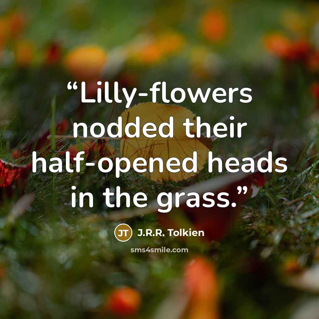 “Lilly-flowers nodded their half-opened heads in the grass.” quote by J.R.R. Tolkien
