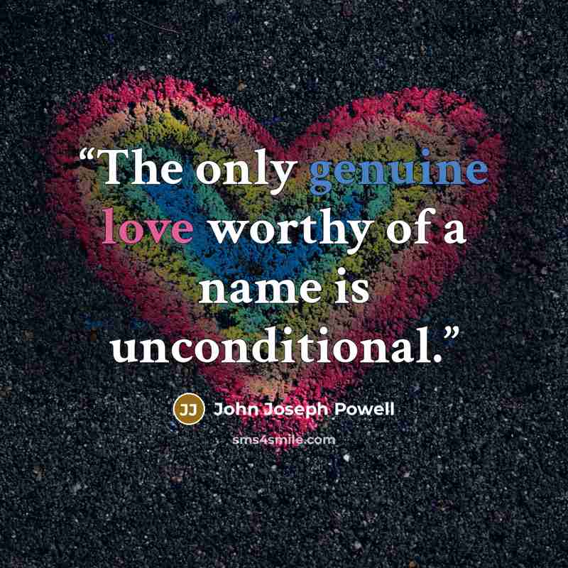 “The only genuine love worthy of a name is unconditional.” quote by John Joseph Powell
