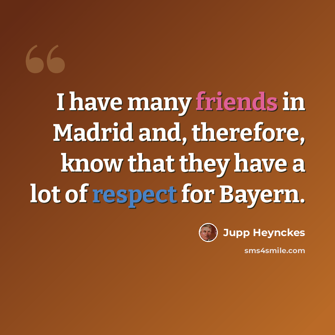 “I have many friends in Madrid and, therefore, know that they have a lot of respect for Bayern.” quote by Jupp Heynckes