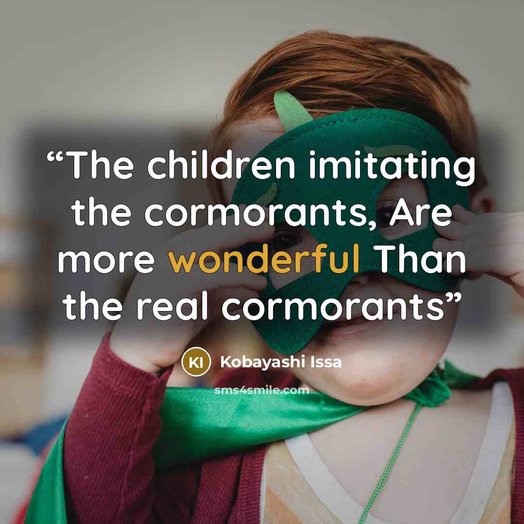 “The children imitating the cormorants, Are more wonderful Than the real cormorants” quote by Kobayashi Issa
