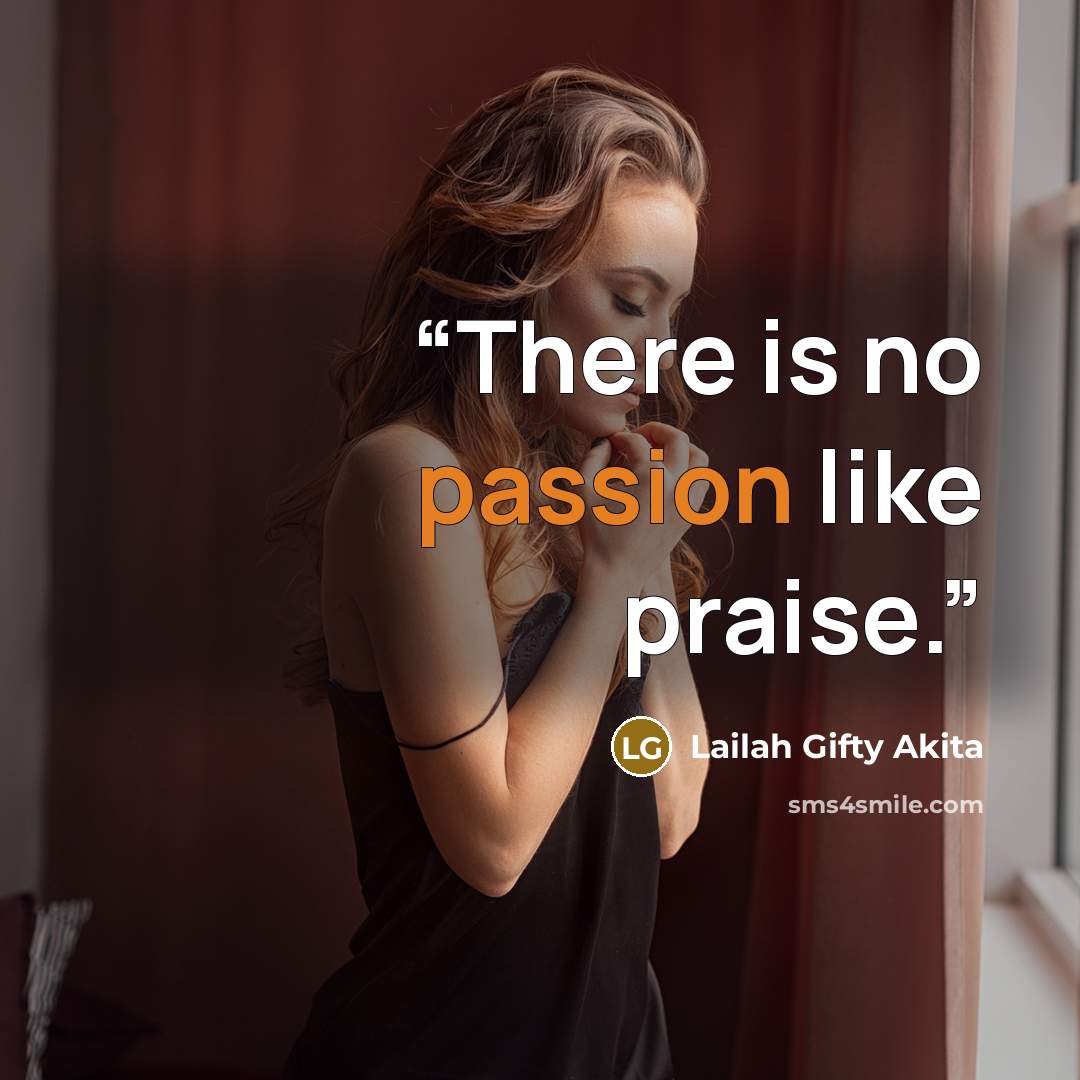 “There is no passion like praise.” quote by Lailah Gifty Akita